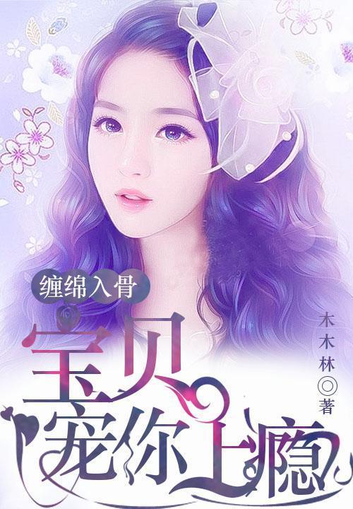 缠绵入骨宝贝宠你上瘾免费阅读全文